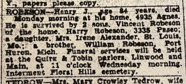 Kansas City newspaper death notice: Robeson, Henry J., age 84, died Monday morning at his home, 4935 Agnes; survived by sons Vincent and Harry, daughter Mrs. Irene Alexander, and a brother, William Robeson, Port Huron, Mich.